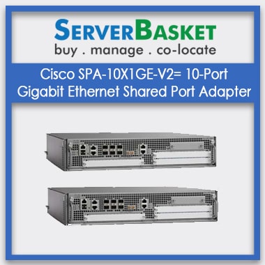 Purchase Cisco SPA-10X1GE-V2= 10-Port Gigabit Ethernet Shared Port Adapter online from Server Basket at Cheap Cost