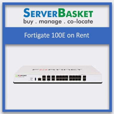Fortigate 100E on Rent, Fortigate 100E on Rent at Best price, Fortigate 100E on Rent in India