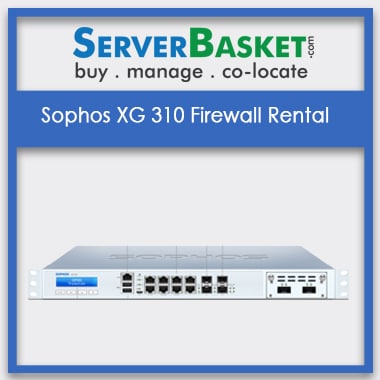 Sophos XG 310 Firewall Rental | Sophos XG 310 Firewall On Lease | Sophos XG 310 Leasing